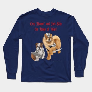 Cry Havoc and Let Slip the Dogs of War! Long Sleeve T-Shirt